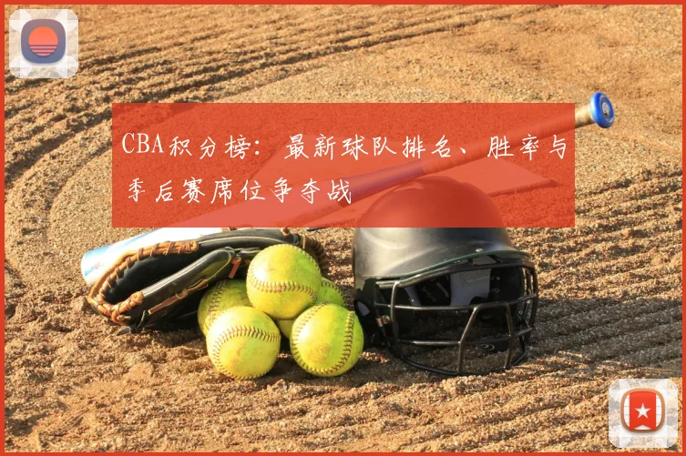 CBA积分榜:最新球队排名、胜率与季后赛席位争夺战