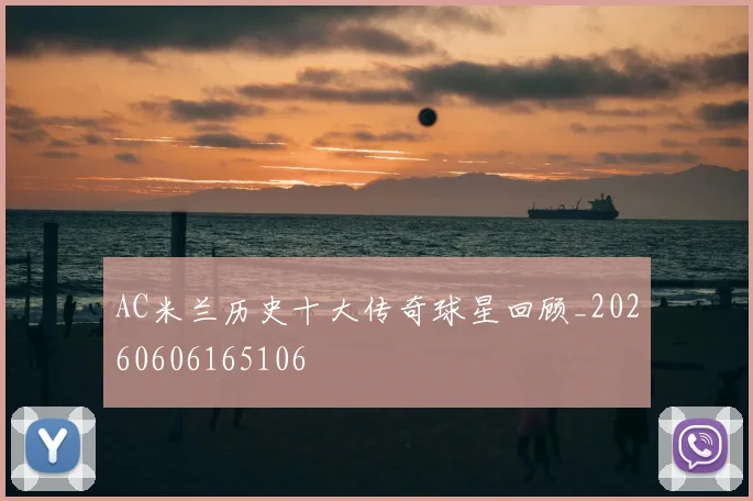 AC米兰历史十大传奇球星回顾_20260606165106