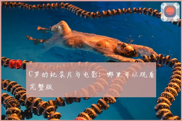 C罗的纪录片与电影:哪里可以观看完整版