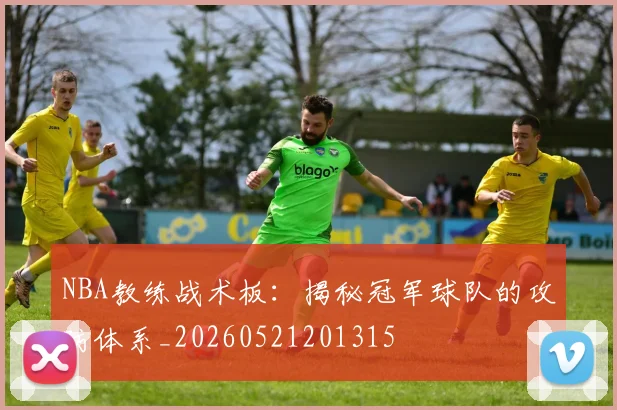 NBA教练战术板：揭秘冠军球队的攻防体系_20260521201315